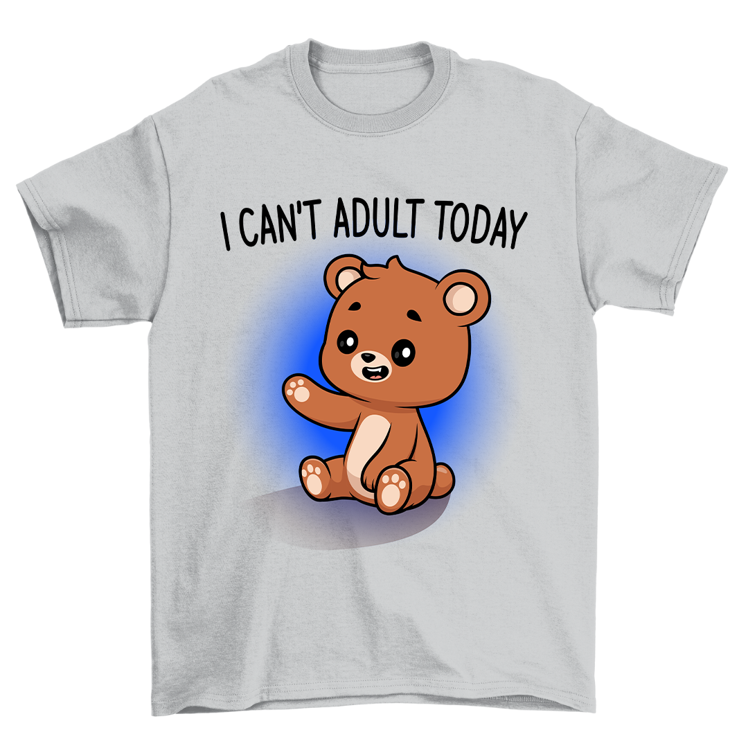 I Can't Adult Today - Shirt Unisex