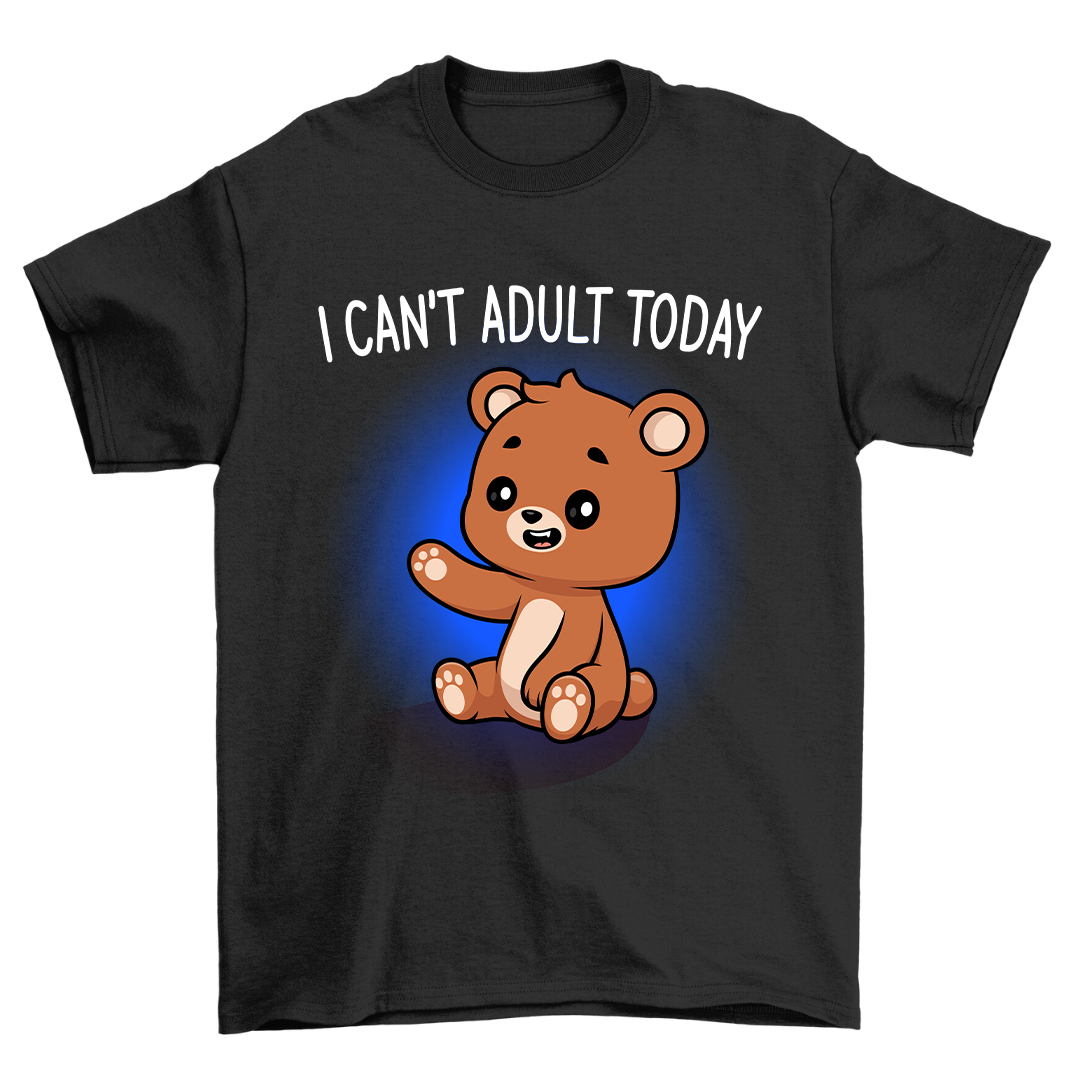 I Can't Adult Today - Shirt Unisex
